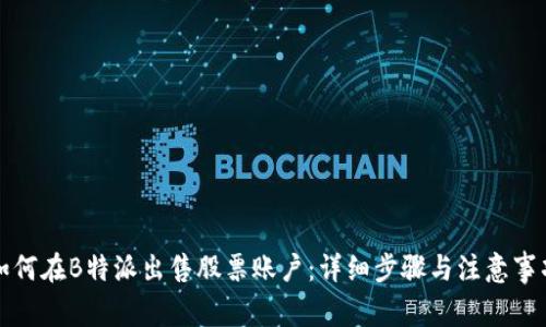 如何在B特派出售股票账户：详细步骤与注意事项
