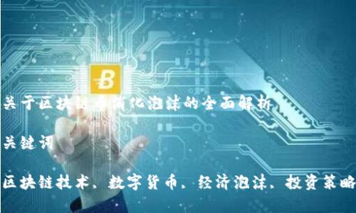 

关于区块链币消化泡沫的全面解析

关键词

区块链技术, 数字货币, 经济泡沫, 投资策略

关于区块链币消化泡沫的全面解析