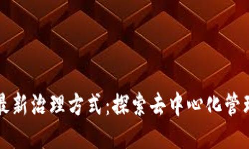 区块链的最新治理方式：探索去中心化管理的新趋势