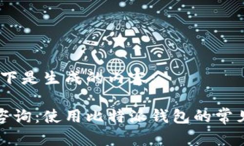 根据您的要求，以下是生成的内容:

比特派钱包客服咨询：使用比特派钱包的常见问题及解决方案