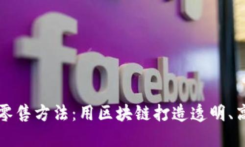 无币区块链新零售方法：用区块链打造透明、高效的商业生态
