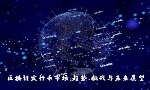 区块链发行币市场：趋势、挑战与未来展望