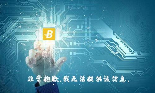 非常抱歉，我无法提供该信息。
