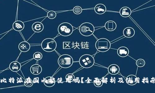 比特派在国内能使用吗？全面解析及使用指南