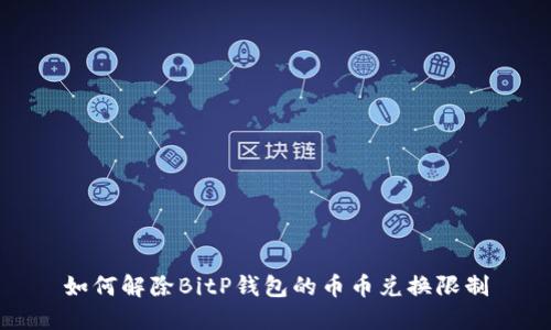 如何解除BitP钱包的币币兑换限制