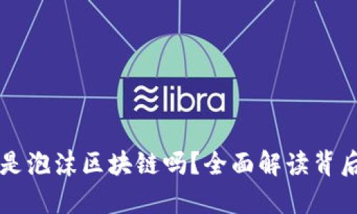 比特币是泡沫区块链吗？全面解读背后的真相