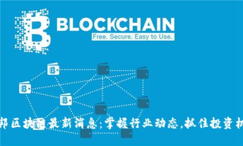 亿邦区块链最新消息：掌握行业动态，抓住投资机会