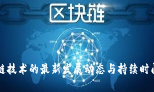区块链技术的最新发展动态与持续时间解析