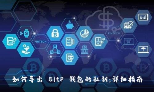 如何导出 BitP 钱包的私钥：详细指南