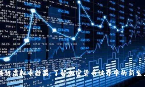 区块链虚拟币糖果：了解加密货币世界中的新生力量