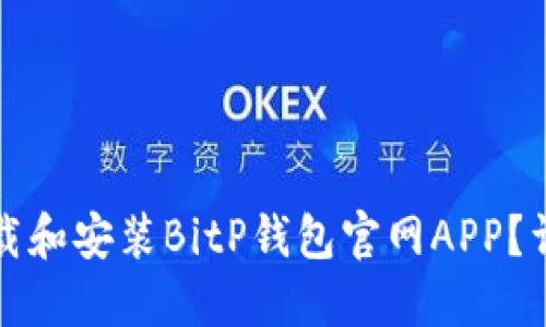 如何下载和安装BitP钱包官网APP？详尽指南