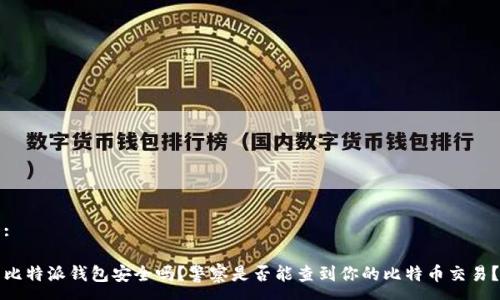 :

比特派钱包安全吗？警察是否能查到你的比特币交易？