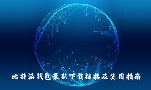 比特派钱包最新下载链接及使用指南