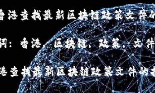 : 在香港查找最新区块链政策文件的指南

关键词: 香港, 区块链, 政策, 文件查询

在香港查找最新区块链政策文件的指南