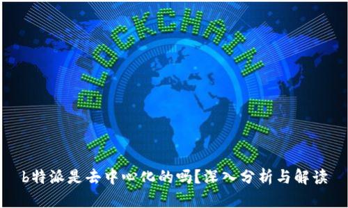 b特派是去中心化的吗？深入分析与解读