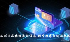 苏州市区块链最新消息：