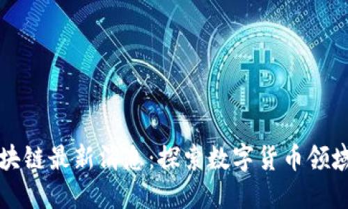 比特狗区块链最新消息：探索数字货币领域的新动态