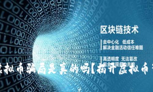 假区块链虚拟币骗局是真的吗？揭开虚拟币背后的真相