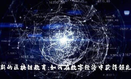 : 最新的区块链教育：如何在数字经济中获得领先优势