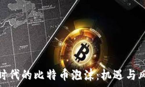   
区块链时代的比特币泡沫：机遇与风险并存