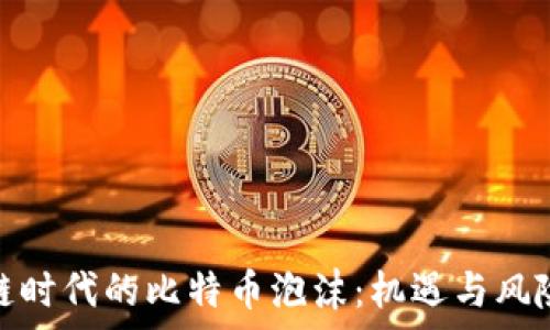   
区块链时代的比特币泡沫：机遇与风险并存
