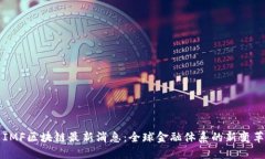 IMF区块链最新消息：全球