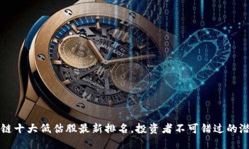 区块链十大低估股最新排名，投资者不可错过的潜力股