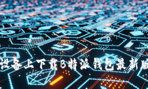 如何在苹果设备上下载B特派钱包最新版本官方应用