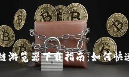 比特币区块链游览器下载指南：如何快速获取和使用