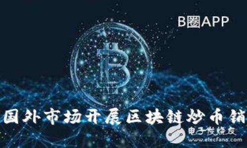 如何在国外市场开展区块链炒币销售业务
