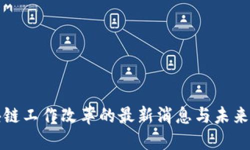 区块链工作改革的最新消息与未来趋势