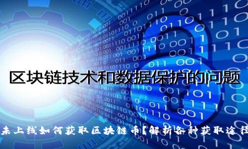 未上线如何获取区块链币？解析各种获取途径
