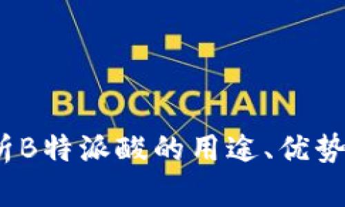  全面解析B特派酸的用途、优势与安全性