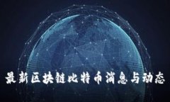 最新区块链比特币消息与