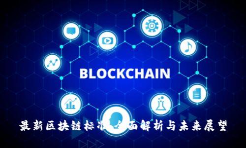 最新区块链标准：全面解析与未来展望