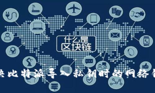 如何解决比特派导入私钥时的网络错误问题
