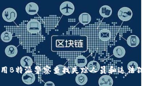 如何利用B特派警察查找失踪人员和违法犯罪线索