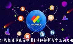   BitP钱包转币是否收费？