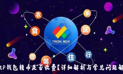   
BitP钱包转币是否收费？详细解析与常见问题解答