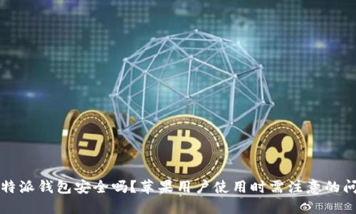 比特派钱包安全吗？苹果用户使用时需注意的问题