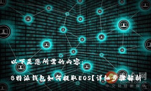 以下是您所需的内容：

B特派钱包如何提取EOS？详细步骤解析