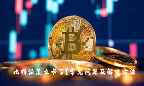  比特派怎么卡了？常见问题及解决方法