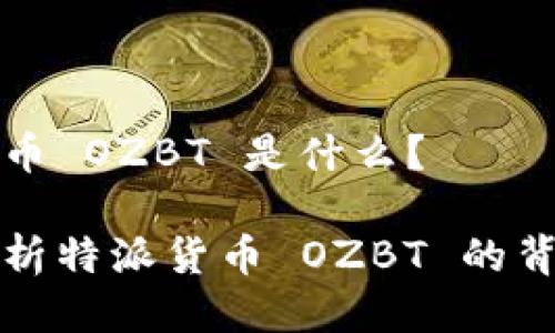 特派货币 OZBT 是什么？

深入解析特派货币 OZBT 的背后意义