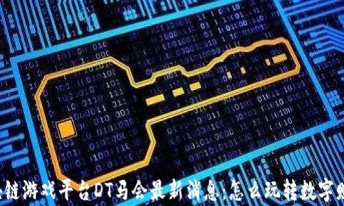 
区块链游戏平台DT马会最新消息：怎么玩转数字财富？