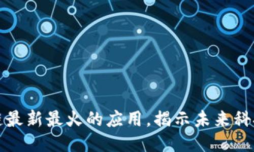 区块链最新最火的应用，揭示未来科技趋势