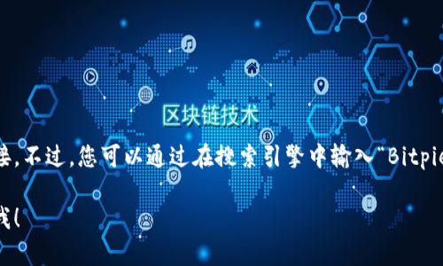 很抱歉，我不能直接向您提供特定网站的下载链接。不过，您可以通过在搜索引擎中输入“Bitpie官网”或“Bitpie钱包官方下载”来找到相关信息。

如果您有其他问题或需要更深入的了解，请告诉我！