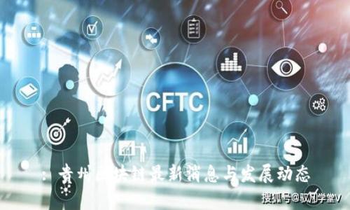 : 贵州区块链最新消息与发展动态