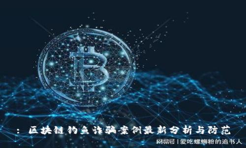 : 区块链钓鱼诈骗案例最新分析与防范