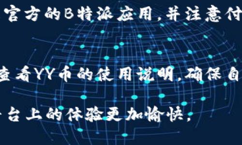 只需几步，轻松充值YY币！ 

   如何在B特派上充值YY币？ /   

 guanjianci  YY币, B特派, 充值方法, 在线支付 / guanjianci  

YY币是YY直播平台的虚拟货币，能够用于打赏主播、购买道具等。随着直播行业的快速发展，越来越多的用户开始关注如何充值YY币。B特派作为一个主流的支付平台，提供了便捷的充值方式，下面就详细介绍如何在B特派上充值YY币。

一、了解YY币和B特派

YY币是YY社交娱乐平台的虚拟货币，用户可以利用YY币进行各种互动，如为喜欢的主播打赏、购买特定道具等。YY币不仅提升了用户的互动体验，还是支持主播发展的重要方式。为了满足用户的需求，YY平台提供了多种充值渠道，其中之一便是B特派。

B特派是一款集成多种在线支付方式的应用，用户可以通过它实现快速便捷的充值。它支持多种支付方式，包括信用卡、借记卡、第三方支付平台等，确保用户能够顺利完成YY币的充值操作。

二、注册并认证B特派账户

在充值YY币之前，用户需要确保自己的B特派账户已注册并通过认证。如果用户尚未注册，可以按照以下步骤进行注册：

ol
    li下载安装B特派应用：用户可以在各大应用商店搜索“B特派”并下载安装。/li
    li完成注册：打开应用后，根据提示输入手机号或者邮箱地址，设置登录密码，完成注册。/li
    li实名认证：进入账户设置，按照要求提交身份证信息及其他相关资料，完成实名认证。/li
/ol

完成以上步骤后，用户将拥有一个完整的B特派账户，可以进行充值操作。

三、使用B特派充值YY币的步骤

成功注册并认证后，用户可以开始充值YY币。下面是具体的操作步骤：

ol
    li登录B特派应用：使用注册时的账号和密码登录B特派账户。/li
    li选择“充值”选项：在应用首页，找到“充值”或“购买YY币”选项，点击进入相关页面。/li
    li输入充值金额：在充值页面，输入希望充值的YY币数量，系统会自动计算出所需要的金额。/li
    li选择支付方式：用户可以选择不同的支付方式进行支付，如银行卡、支付宝、微信等。选择适合自己的方式。/li
    li确认支付信息：核对充值信息与支付金额，确认无误后点击“支付”按钮。/li
    li支付成功：支付完成后，系统会自动将YY币充值到用户的YY账户中，用户可以在YY平台上进行相关消费。/li
/ol

通过以上步骤，用户可以轻松地在B特派上完成YY币的充值，确保能够享受更多的直播互动乐趣。

四、充值后常见问题解答

在用户完成充值后，可能会遇到一些问题，比如充值未到账、支付失败等。下面列出几个常见问题及解决方案：

h41. 充值后YY币未到账怎么办？/h4
如果充值后发现YY币未到账，首先检查支付记录，确认支付是否成功。如果支付成功但YY币仍未到账，建议用户重新登录YY账户查看。如果问题仍然存在，可以通过YY客服或者B特派的客服进行咨询，核实交易是否完成。

h42. 支付时提示支付失败，如何解决？/h4
支付失败可能由多种原因造成，如网络问题、余额不足等。用户可以尝试检查网络连接，确保手机信号良好。如遇到余额不足的问题，请及时充值银行卡或者第三方支付账户。如果问题仍然无法解决，建议联系客服获取帮助。

h43. 是否可以使用优惠券或折扣？/h4
在B特派上充值YY币时，用户可能会关注是否能使用优惠券或折扣。大部分情况下，充值活动和优惠会在官方网站或APP内公告，因此用户可以定期查看相关信息，获取最新的充值优惠。如果官方当前没有优惠活动，用户可以关注之后的活动信息。

h44. B特派充值YY币是否安全？/h4
B特派作为一款知名的支付应用，采用多重安全措施保障用户资金安全。在进行支付时，用户需要确保使用的是官方的B特派应用，并注意付款信息的保密，避免泄露个人信息。同时，用户也可以查看交易记录，及时发现问题。

h45. YY币的有效期是多久？/h4
YY币的有效期通常是永久的，但在某些特殊情况下，平台可能会对未使用的YY币进行清理。用户在消费时可以查看YY币的使用说明，确保自己的YY币不会过期。此外，建议用户在充值后尽快使用，以免出现意外情况。

总之，通过B特派进行YY币充值是一个简单而方便的过程。希望上述内容能够对用户有所帮助，使他们在直播平台上的体验更加愉快。
