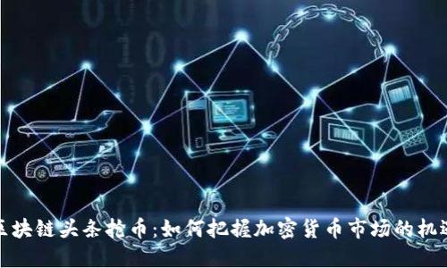区块链头条抢币：如何把握加密货币市场的机遇